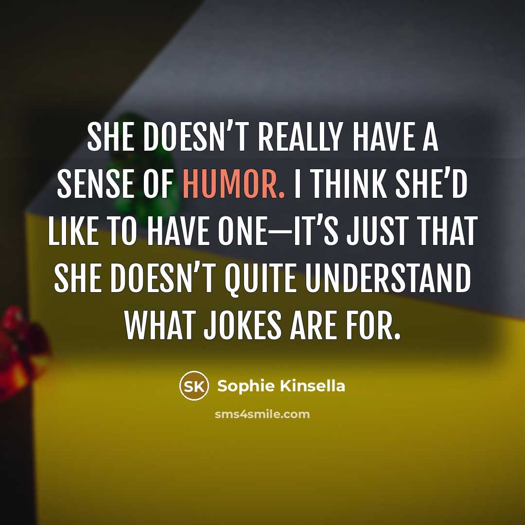 “she doesn’t really have a sense of humor. I think…” quote by Sophie Kinsella