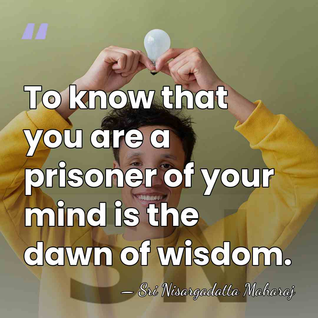 To know that you are a prisoner of your mind is the&hellip; - Sri Nisargadatta Maharaj