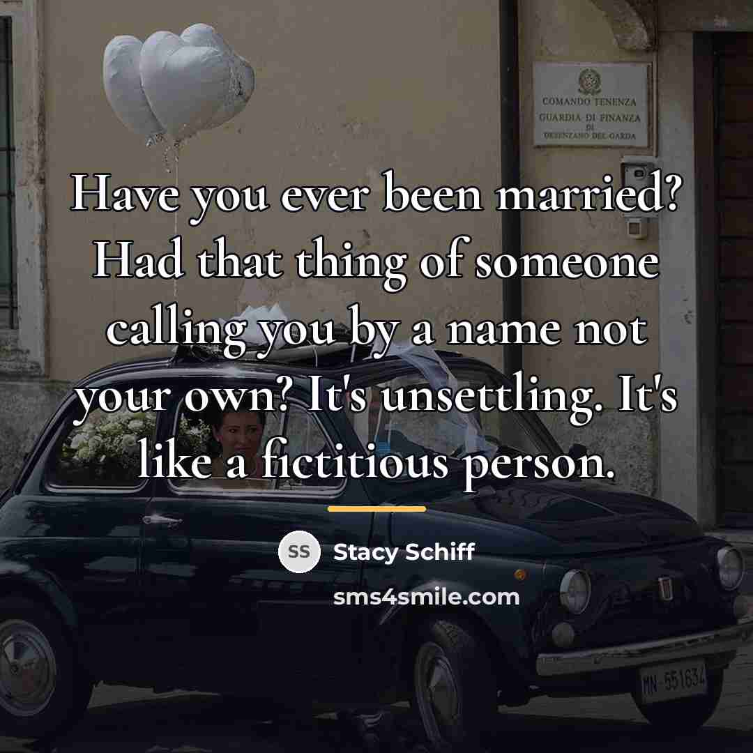 “Have you ever been married? Had that thing of someone…” quote by Stacy Schiff