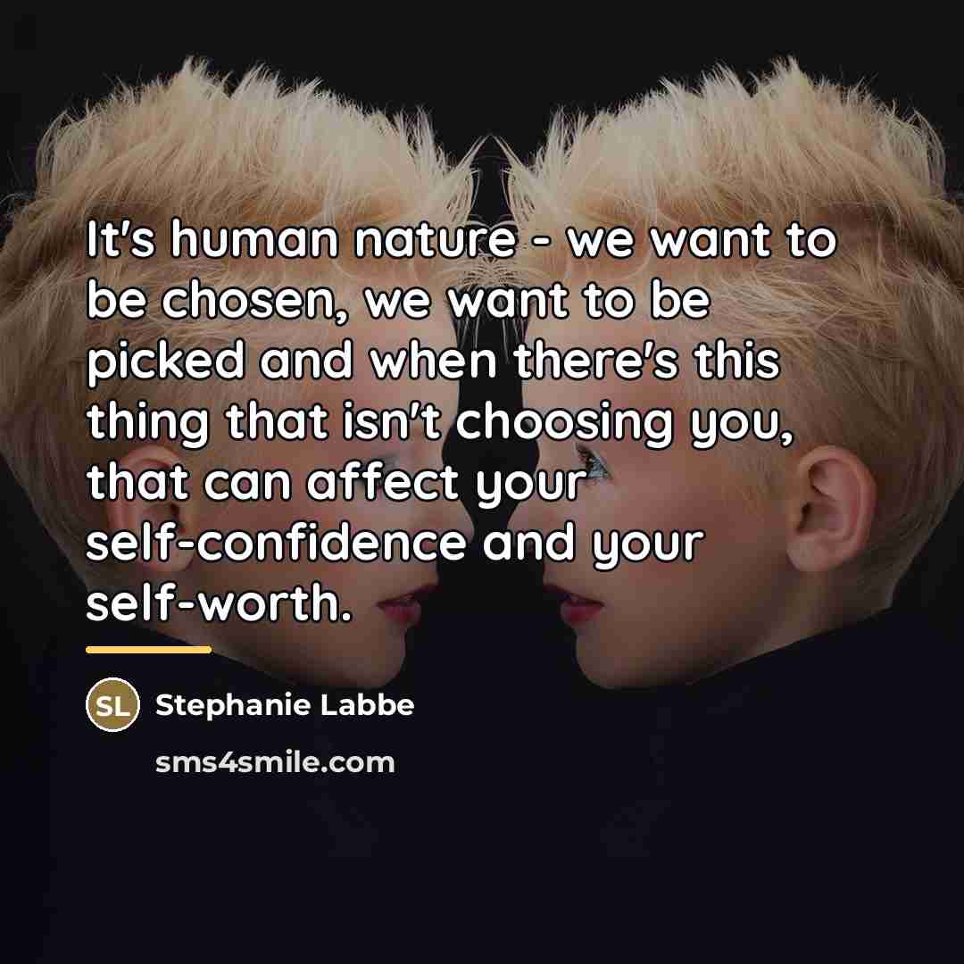 “It's human nature - we want to be chosen, we…” quote by Stephanie Labbe