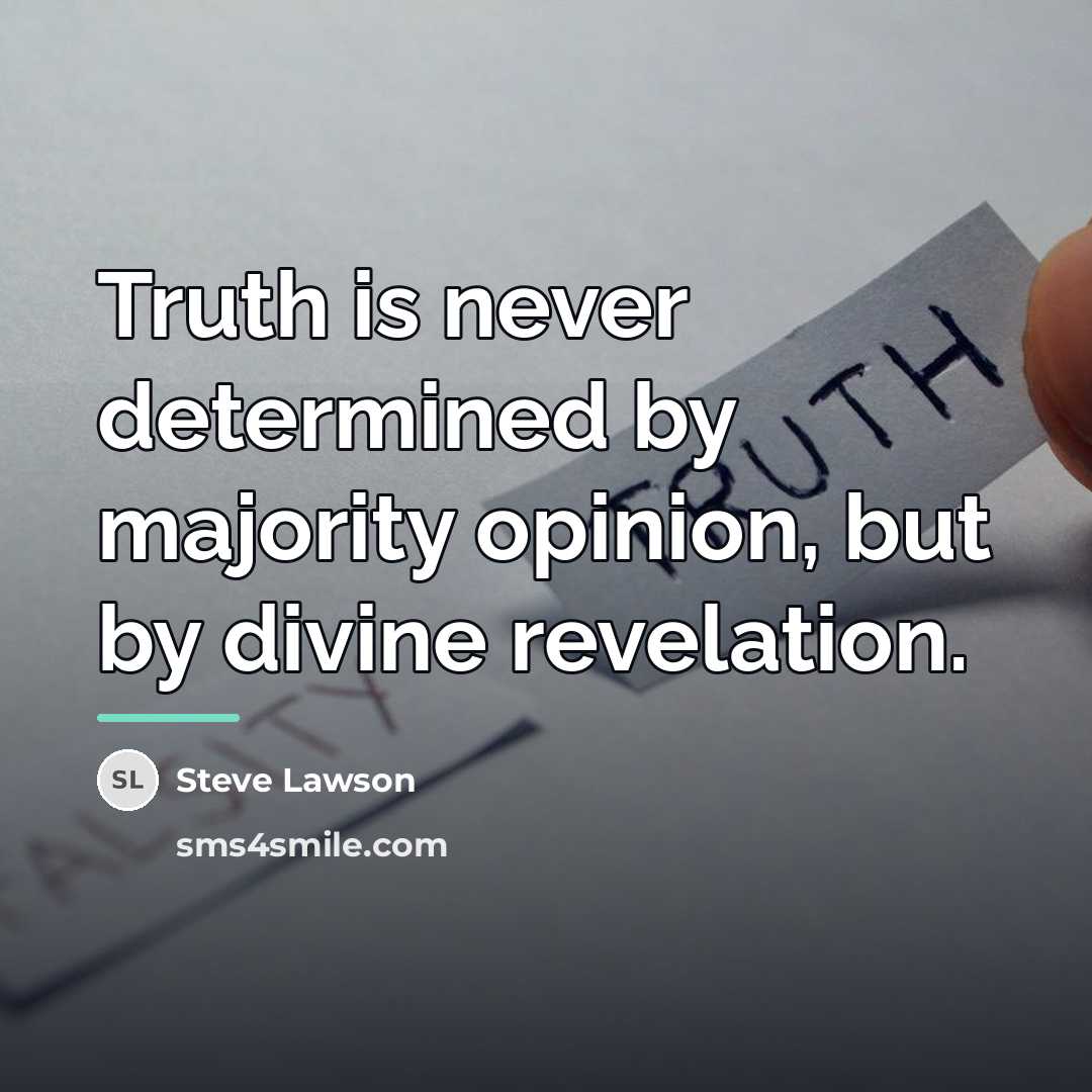 “Truth is never determined by majority opinion, but by divine…” quote by Steve Lawson