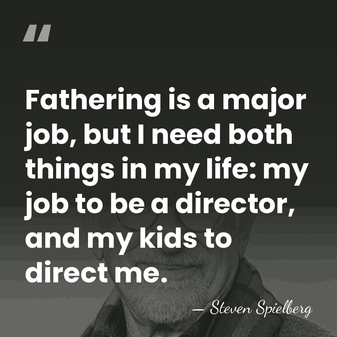 Fathering is a major job, but I need both things in my&hellip; - Steven Spielberg
