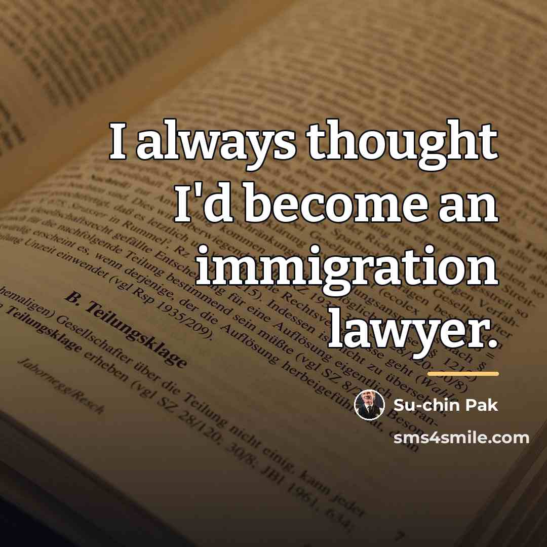 “I always thought I'd become an immigration lawyer.…” quote by Su-chin Pak