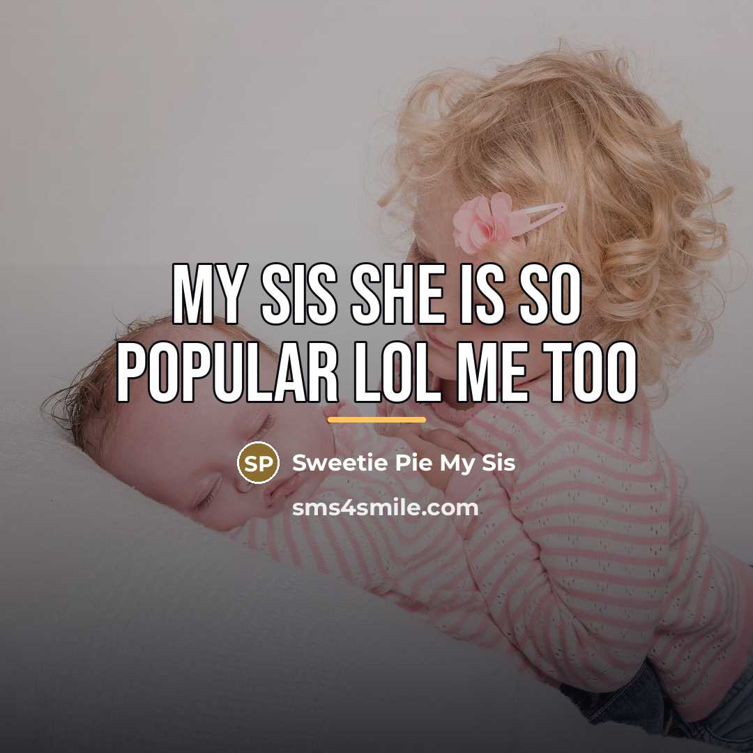 “My sis she is so popular lol me too…” quote by Sweetie Pie My Sis