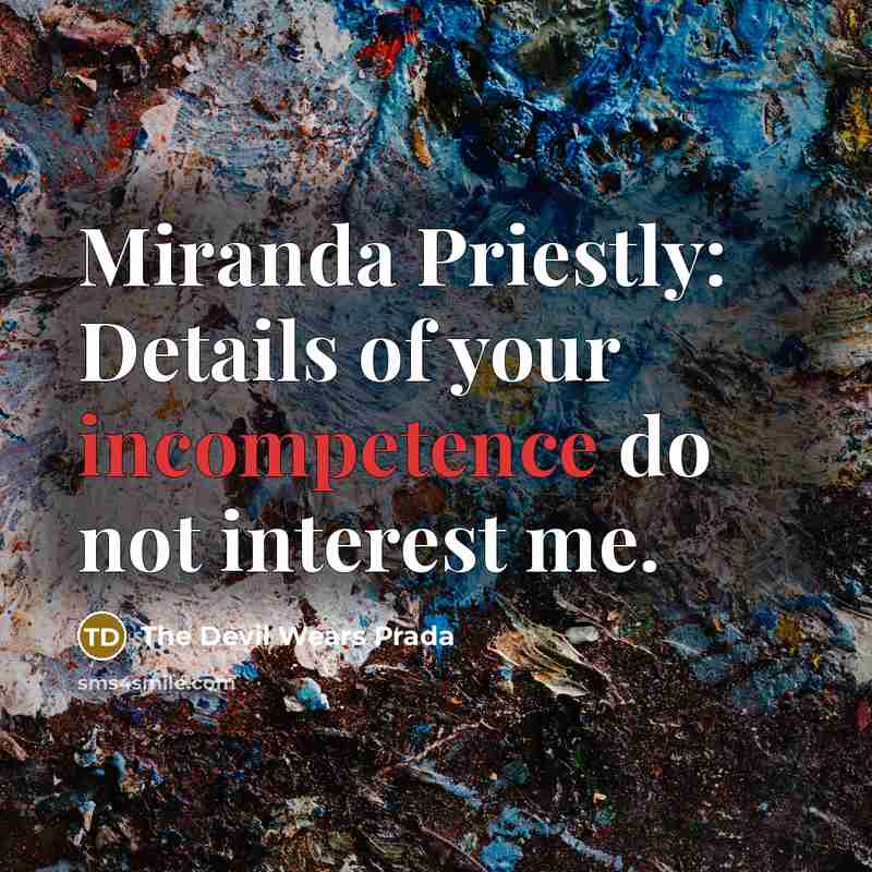 “Miranda Priestly: Details of your incompetence do not interest me.” quote by The Devil Wears Prada
