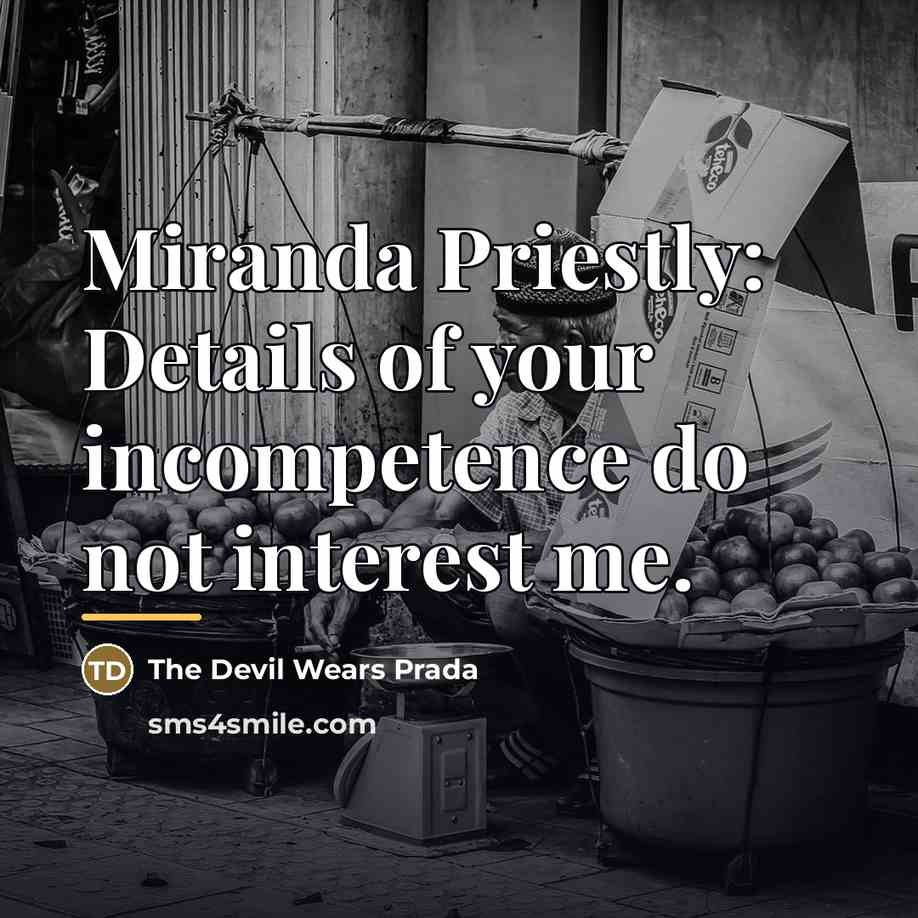 “Miranda Priestly: Details of your incompetence do not interest me.…” quote by The Devil Wears Prada