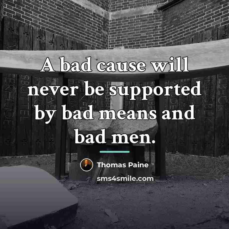 “A bad cause will never be supported by bad means…” quote by Thomas Paine