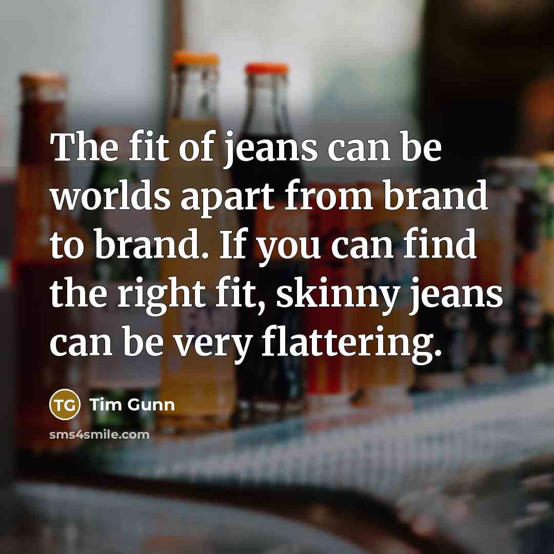 “The fit of jeans can be worlds apart from brand…” quote by Tim Gunn