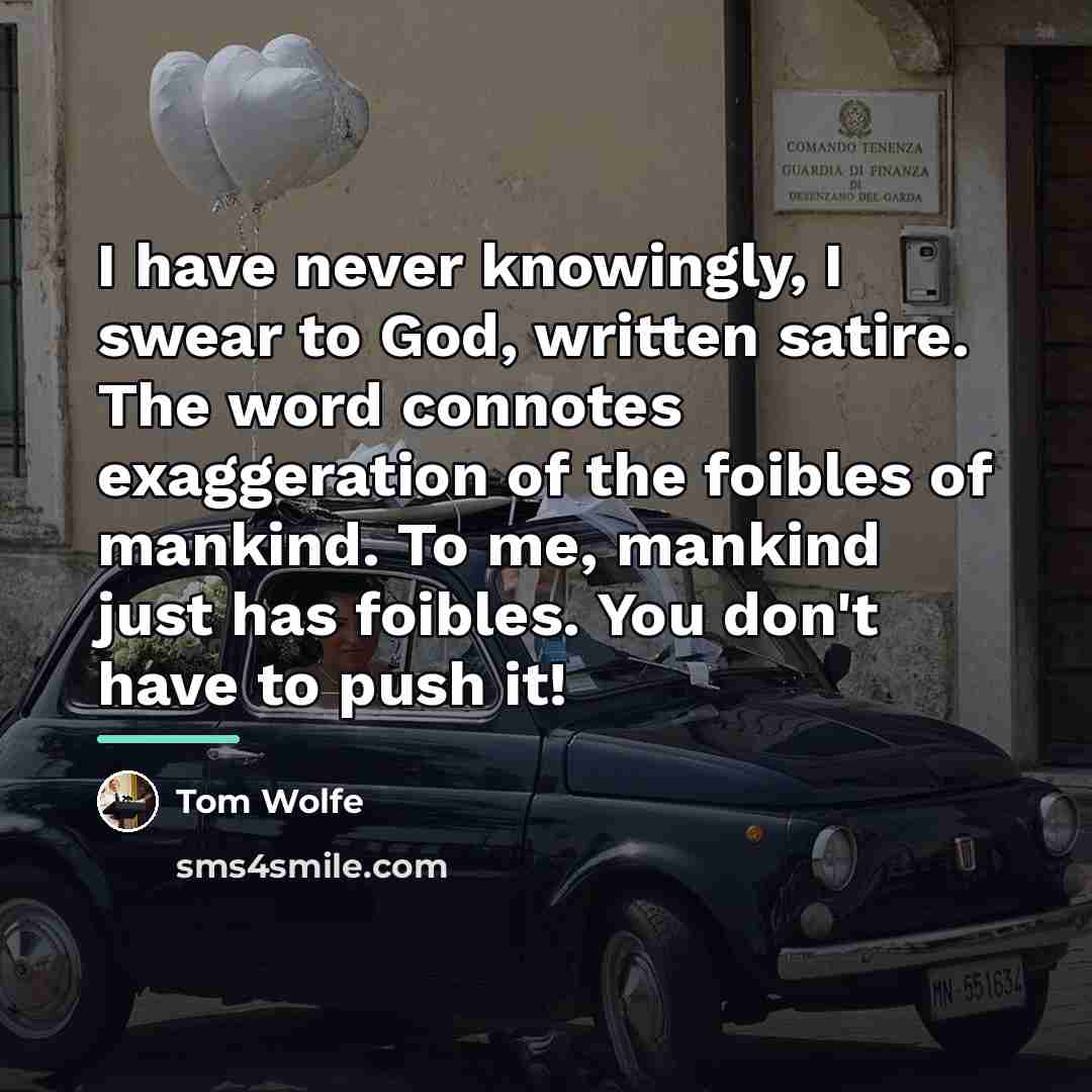 “I have never knowingly, I swear to God, written satire.…” quote by Tom Wolfe