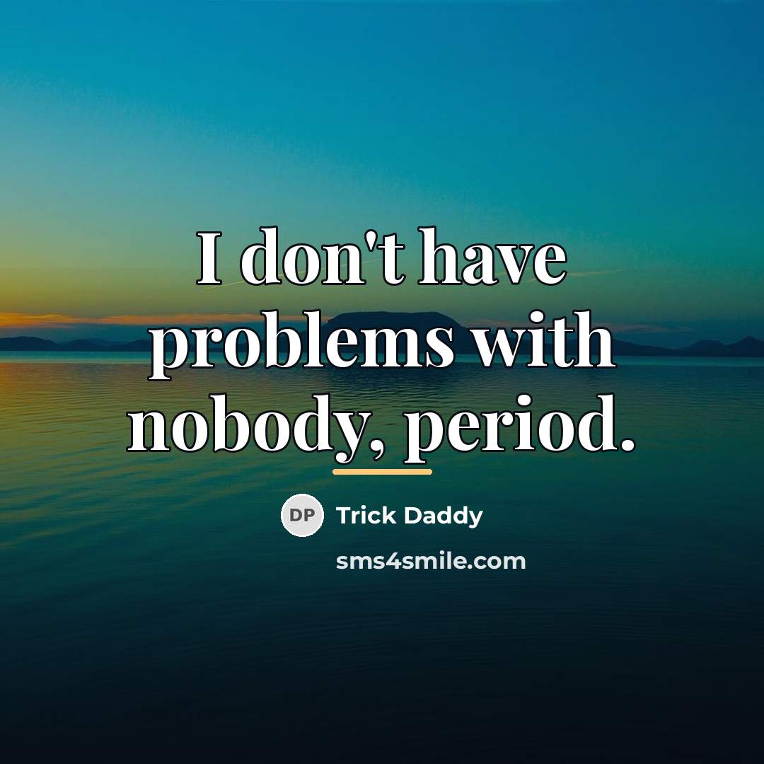 “I don't have problems with nobody, period.…” quote by Trick Daddy