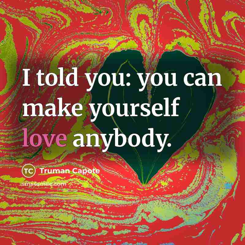 “I told you: you can make yourself love anybody.…” quote by Truman Capote