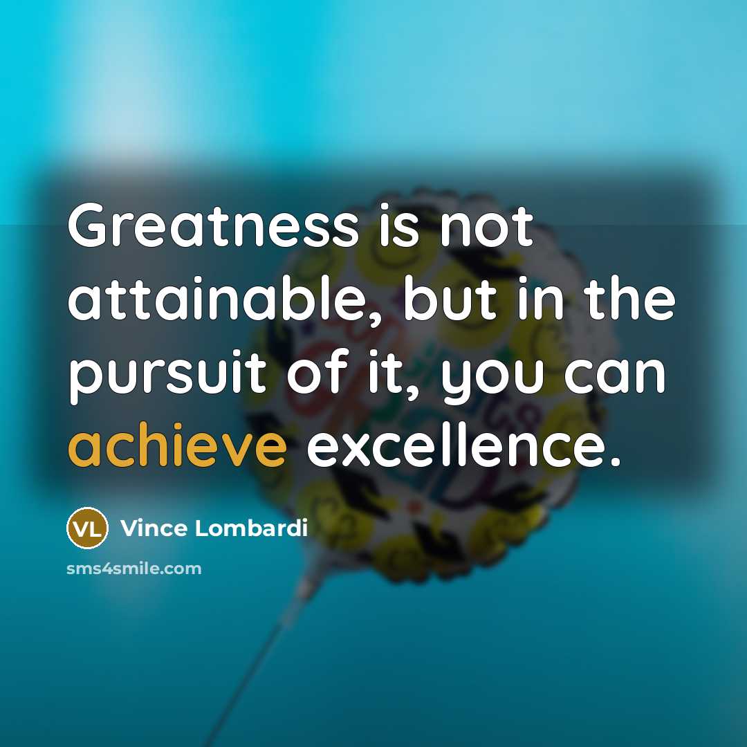 “Greatness is not attainable, but in the pursuit of it,…” quote by Vince Lombardi