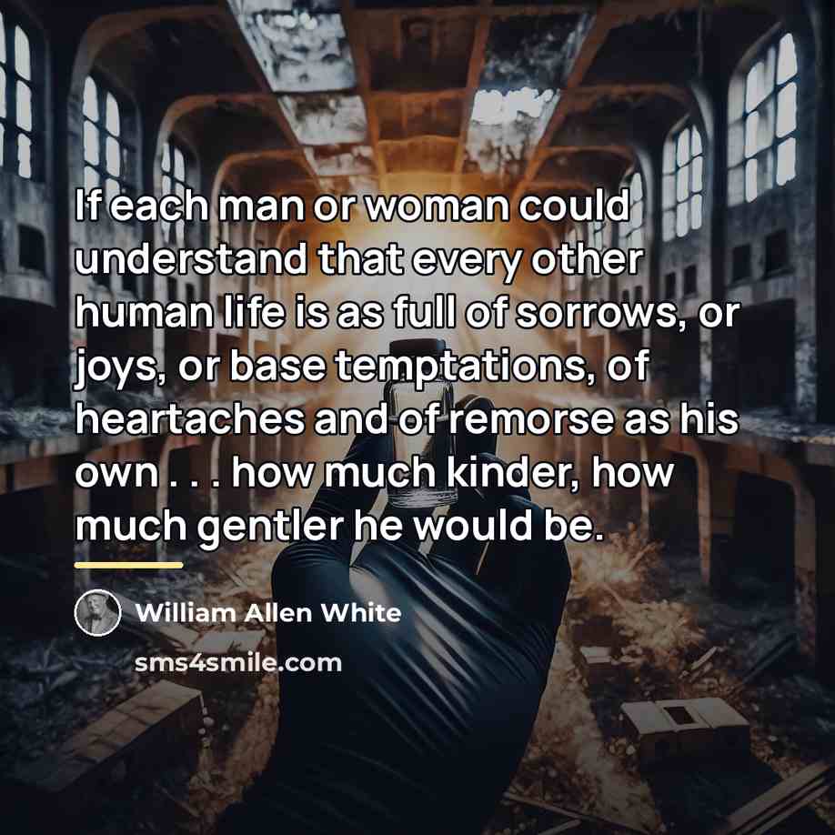 “If each man or woman could understand that every other…” quote by William Allen White