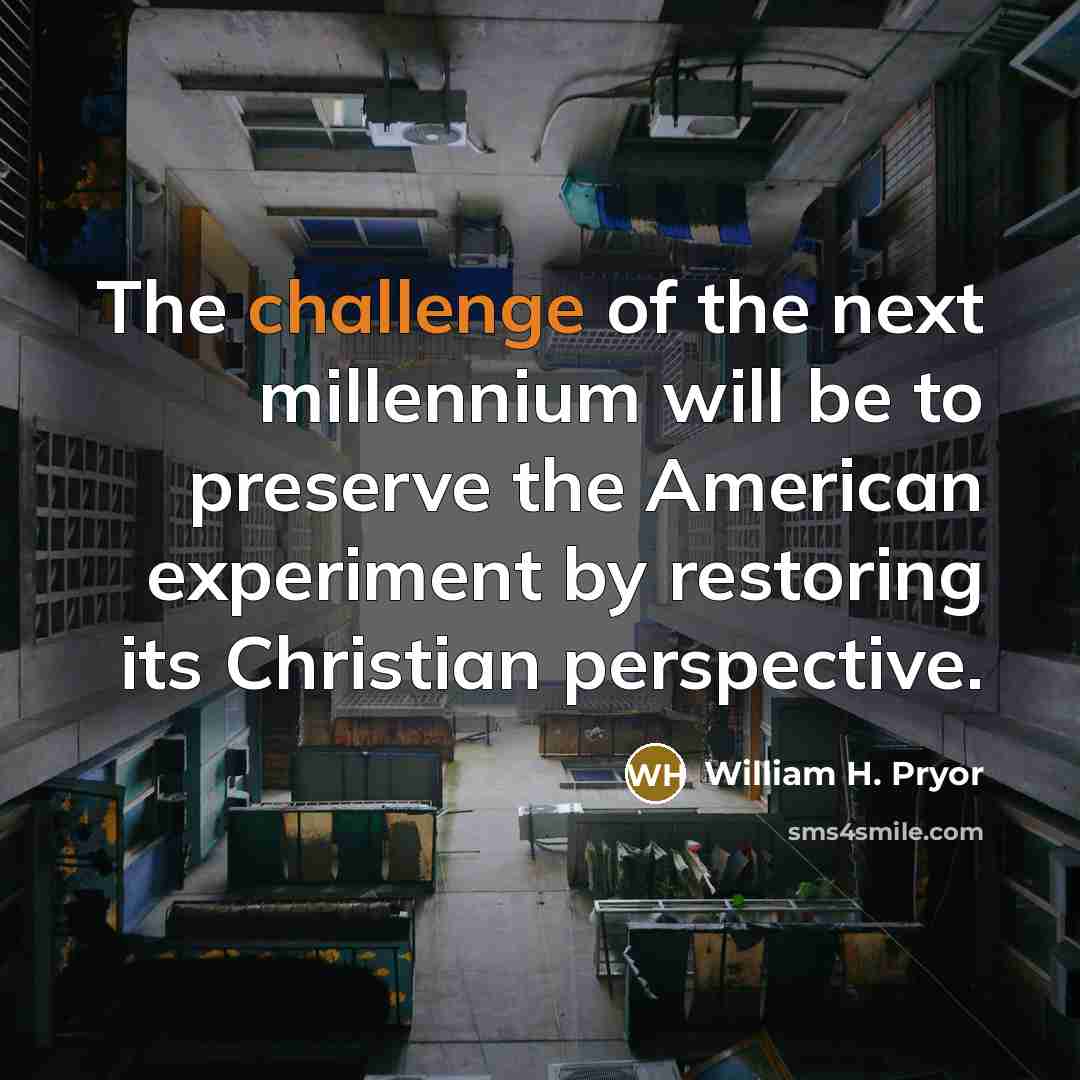 “The challenge of the next millennium will be to preserve…” quote by William H. Pryor