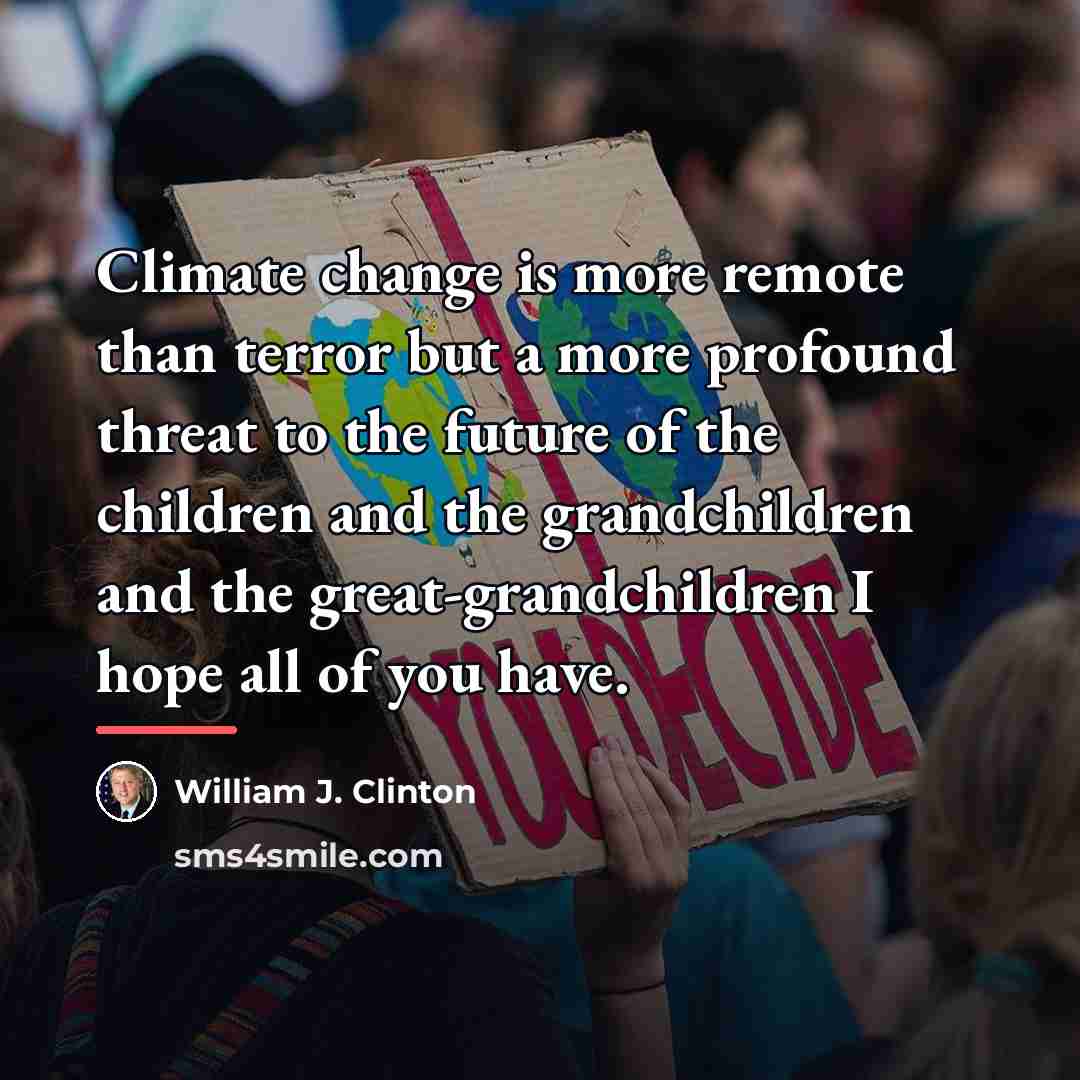 “Climate change is more remote than terror but a more…” quote by William J. Clinton