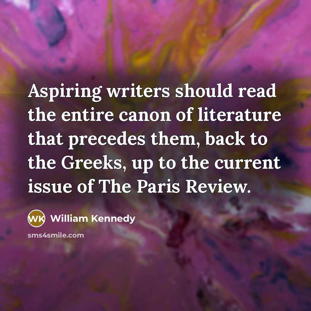 “Aspiring writers should read the entire canon of literature that…” quote by William Kennedy