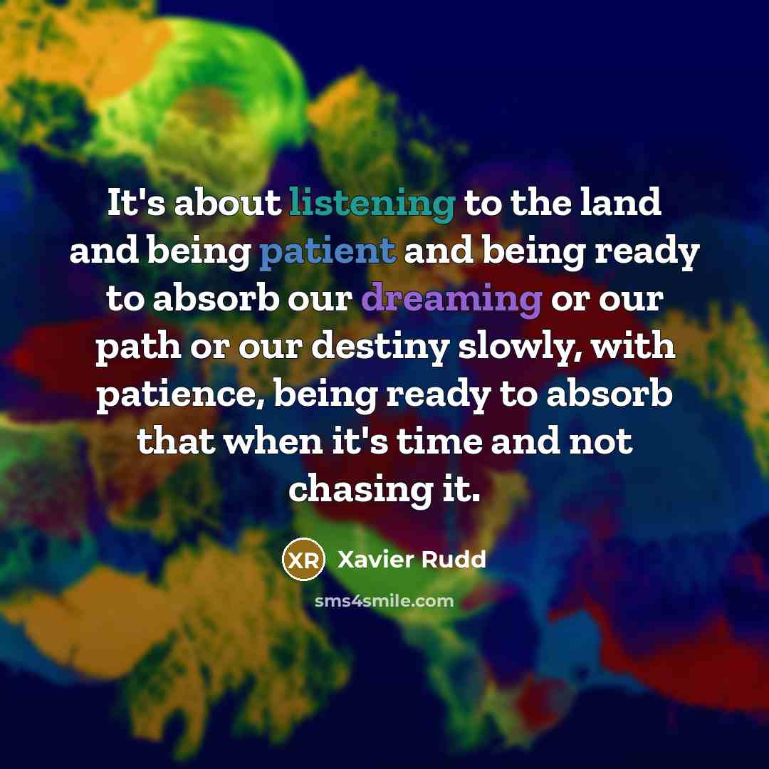 “It's about listening to the land and being patient and…” quote by Xavier Rudd