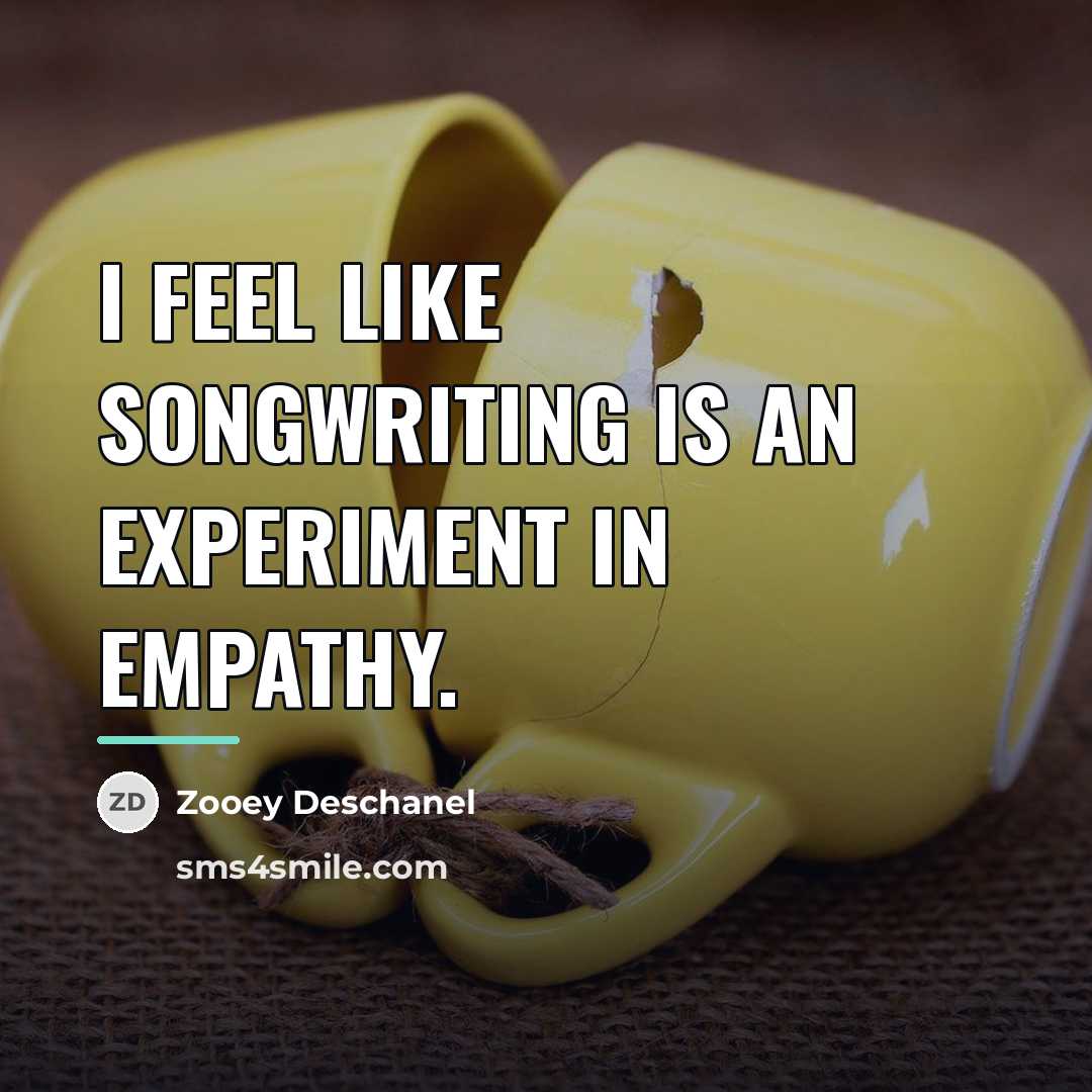 “I feel like songwriting is an experiment in empathy.…” quote by Zooey Deschanel