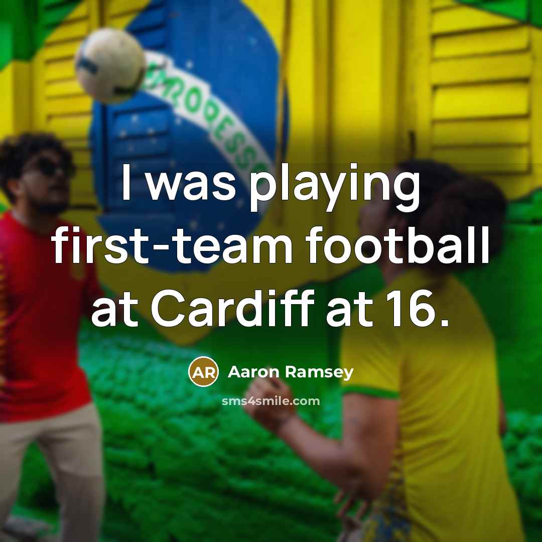 “I was playing first-team football at Cardiff at 16.” quote by Aaron Ramsey