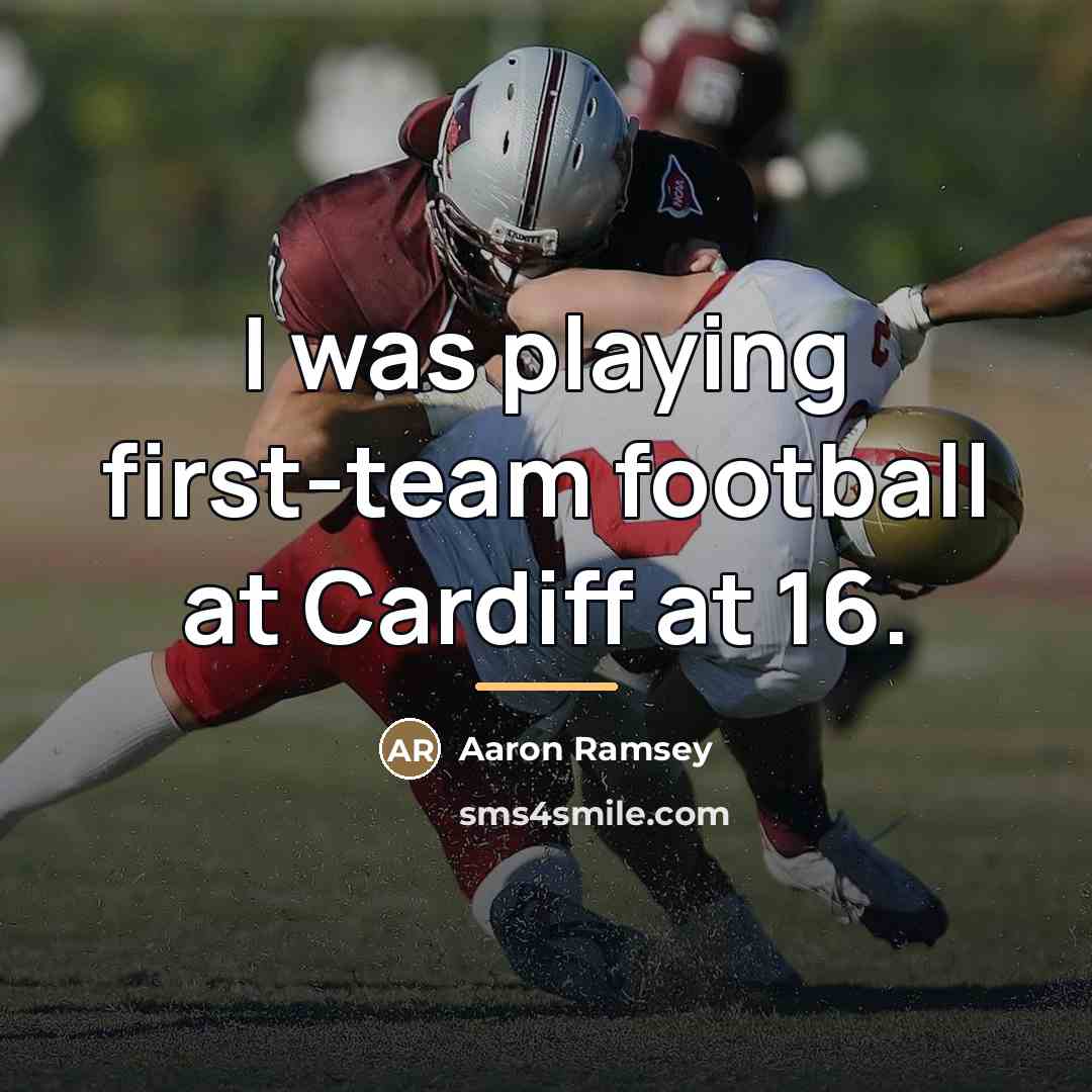 “I was playing first-team football at Cardiff at 16.…” quote by Aaron Ramsey