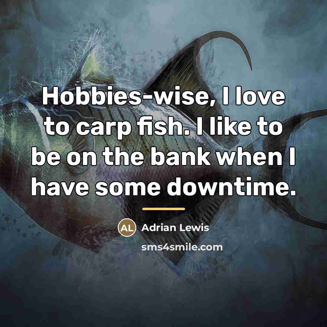 “Hobbies-wise, I love to carp fish. I like to be…” quote by Adrian Lewis