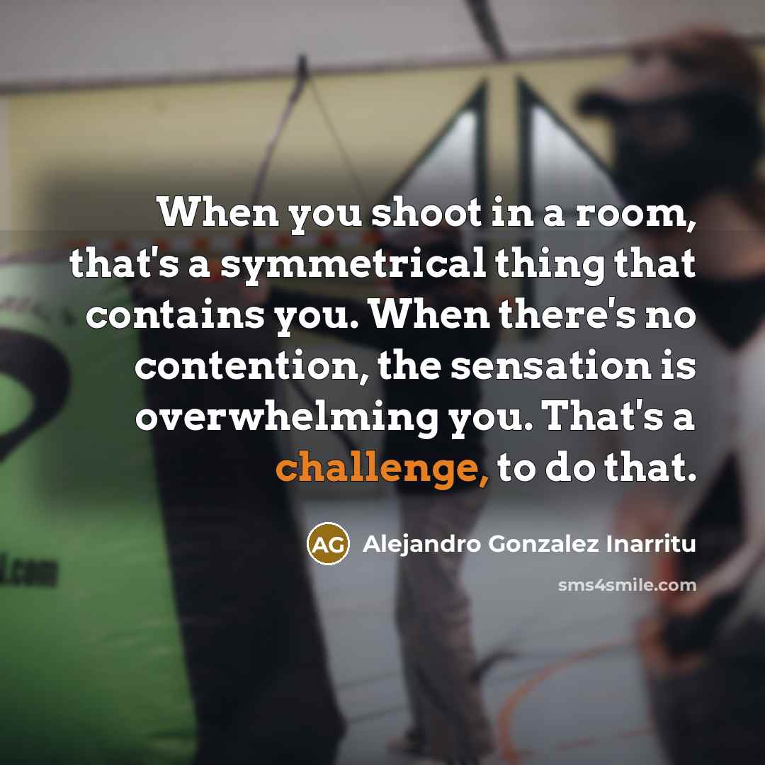“When you shoot in a room, that's a symmetrical thing…” quote by Alejandro Gonzalez Inarritu