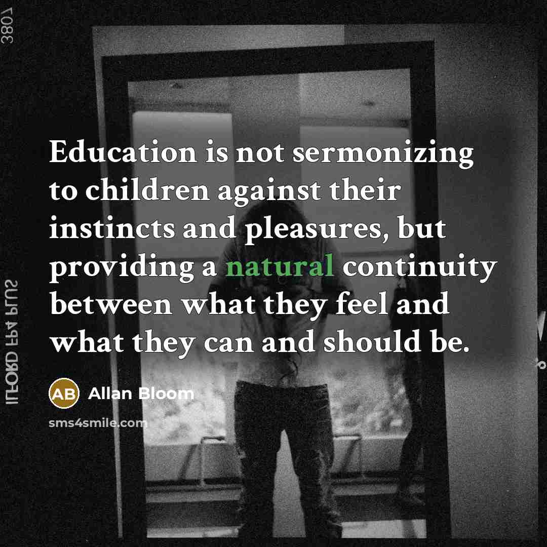 “Education is not sermonizing to children against their instincts and…” quote by Allan Bloom