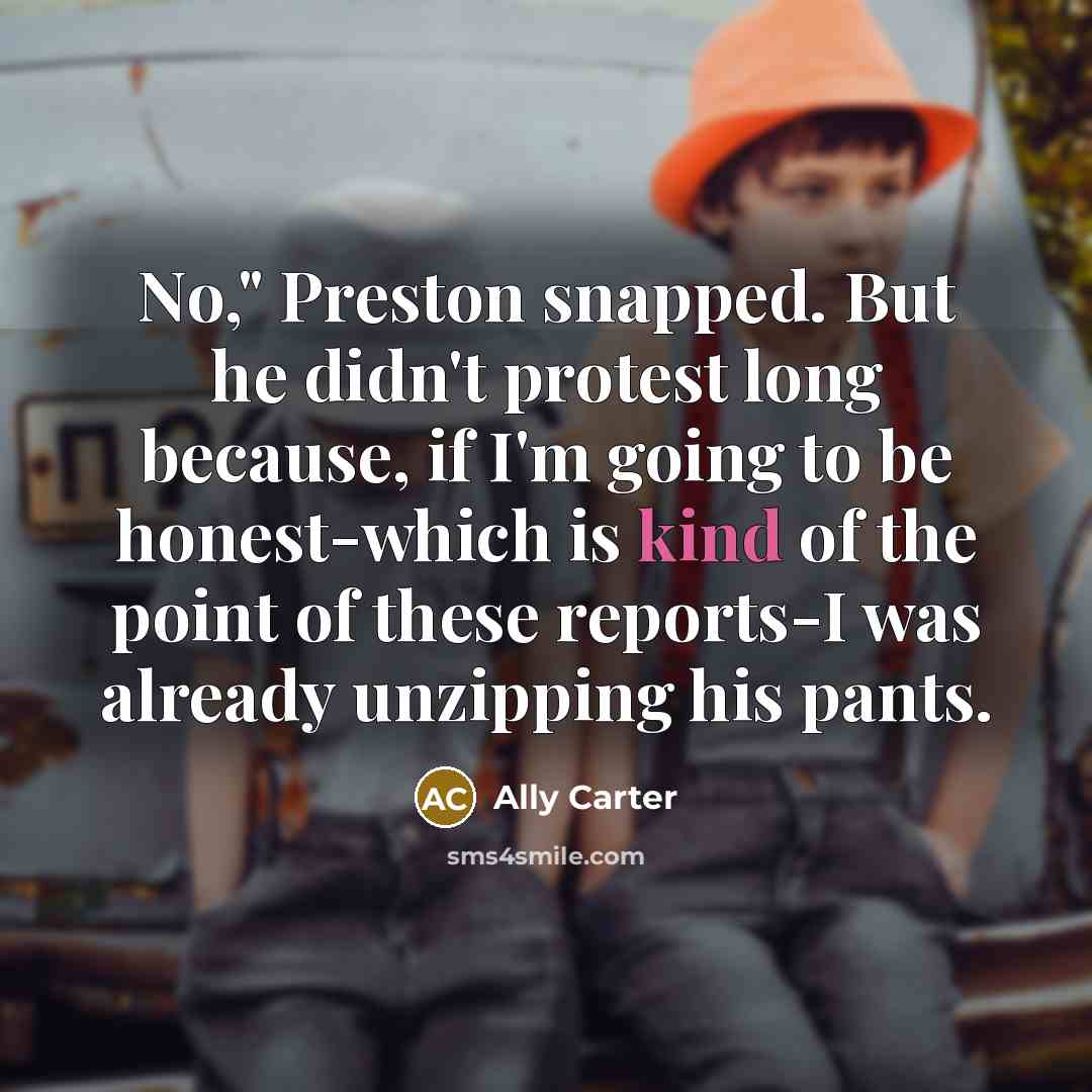“No," Preston snapped. But he didn't protest long because, if…” quote by Ally Carter