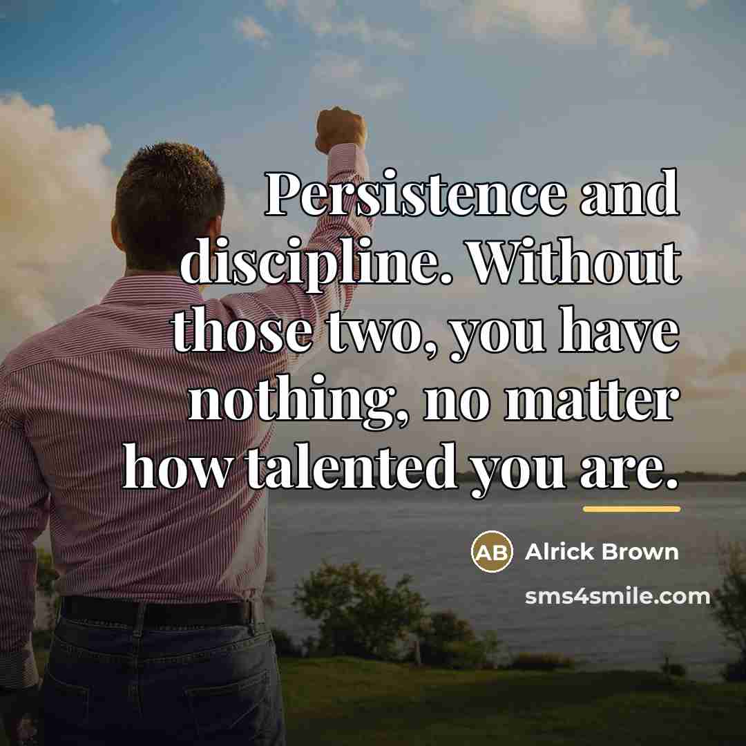 “Persistence and discipline. Without those two, you have nothing, no…” quote by Alrick Brown