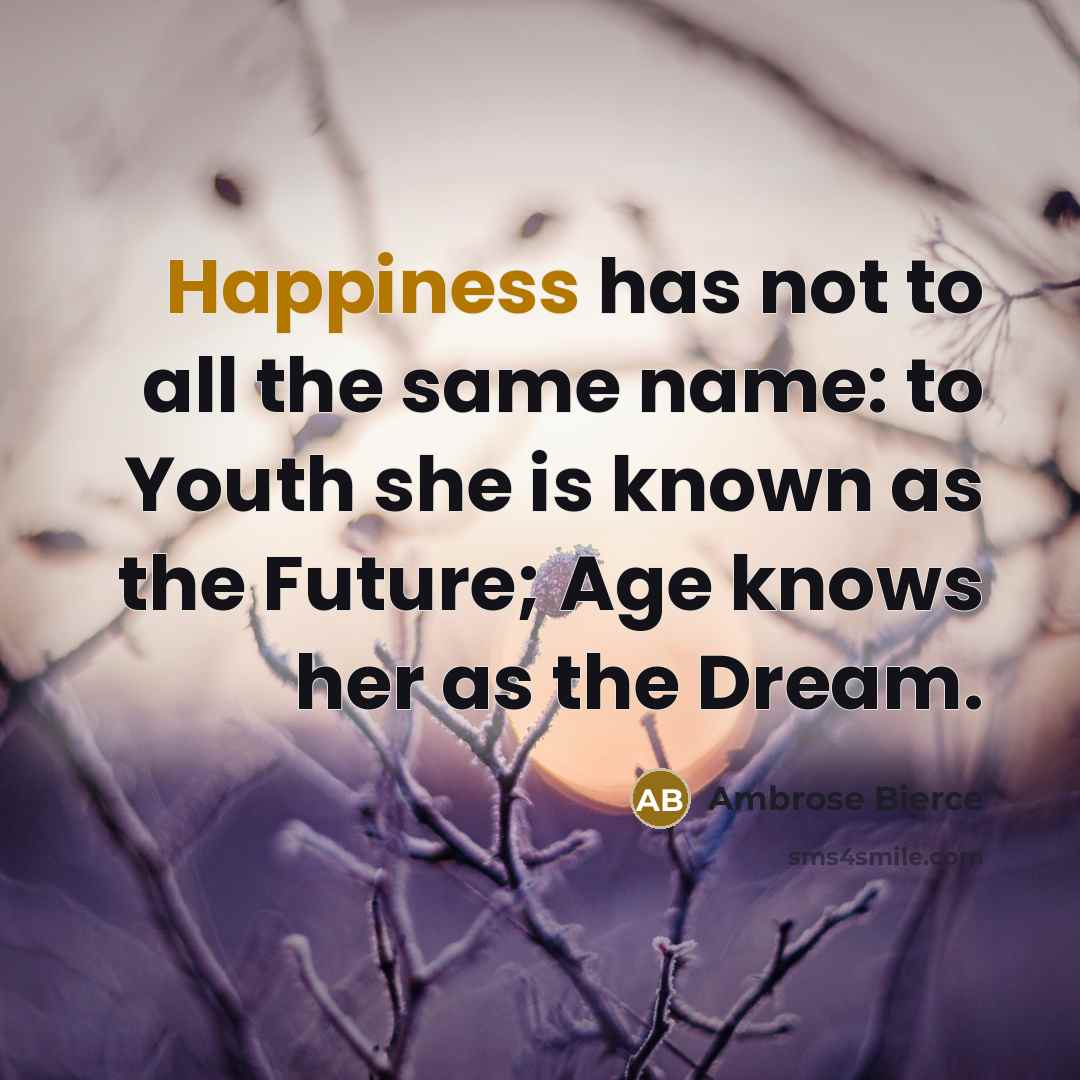 “Happiness has not to all the same name: to Youth…” quote by Ambrose Bierce