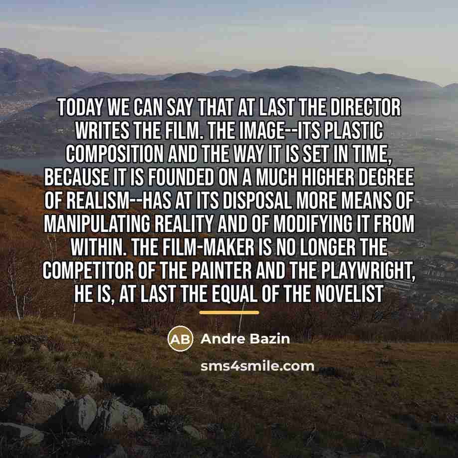“Today we can say that at last the director writes…” quote by Andre Bazin