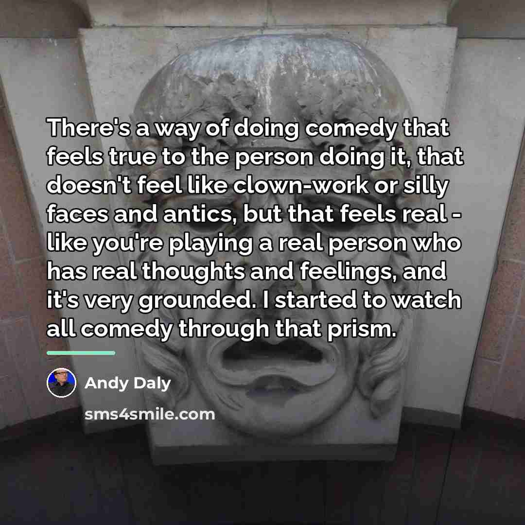 “There's a way of doing comedy that feels true to…” quote by Andy Daly