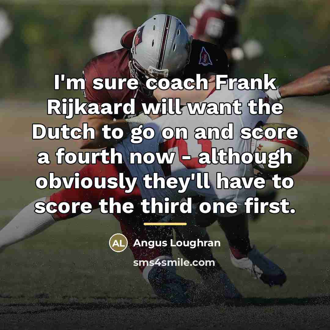“I'm sure coach Frank Rijkaard will want the Dutch to…” quote by Angus Loughran