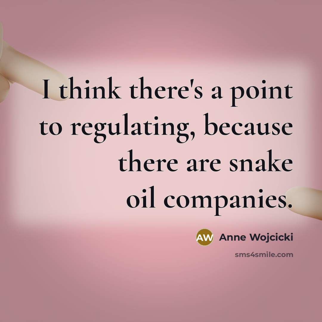 “I think there's a point to regulating, because there are…” quote by Anne Wojcicki