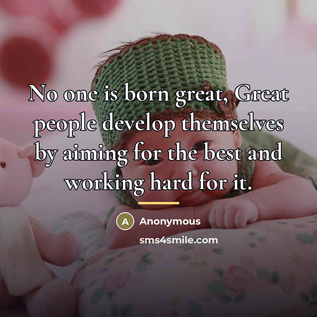 “No one is born great, Great people develop themselves by…” quote by Anonymous