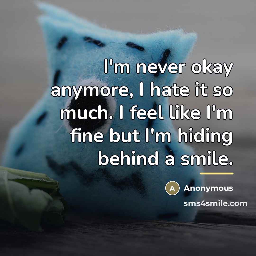 “I'm never okay anymore, I hate it so much. I…” quote by Anonymous