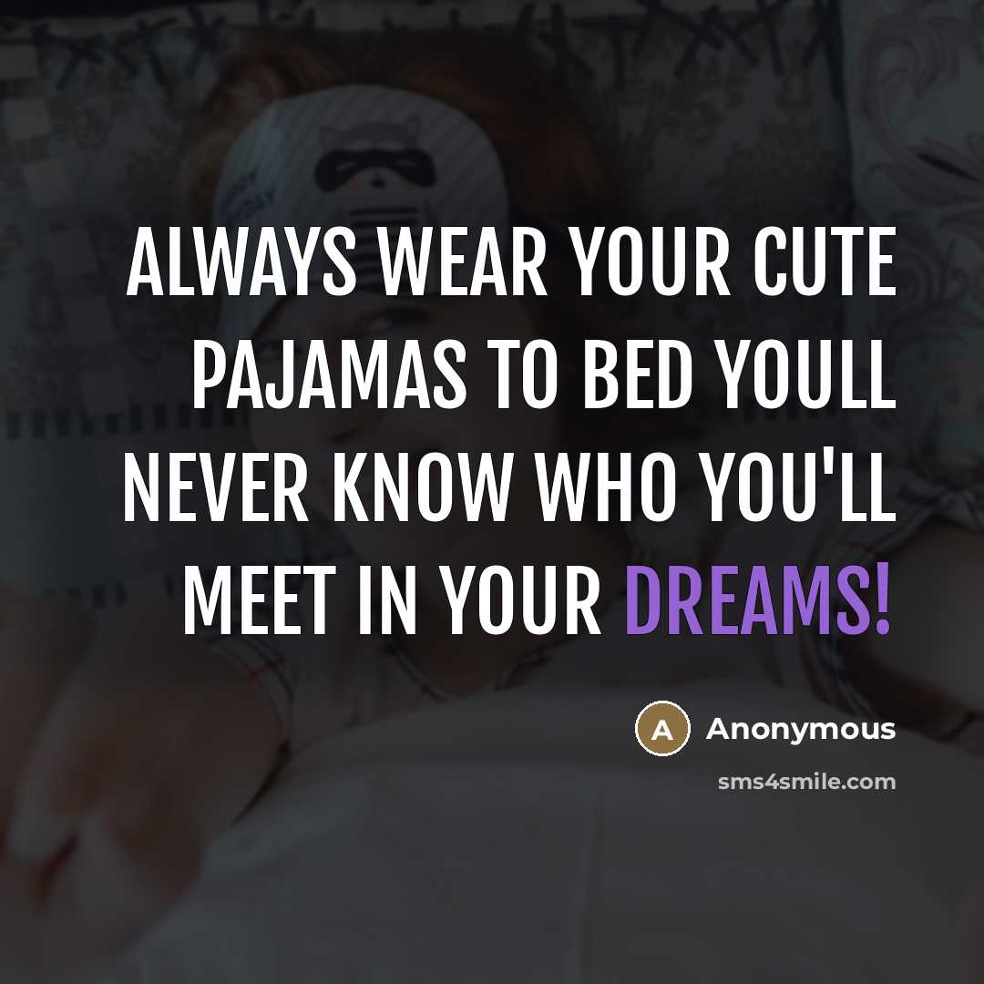 “Always wear your cute pajamas to bed youll never know…” quote by Anonymous