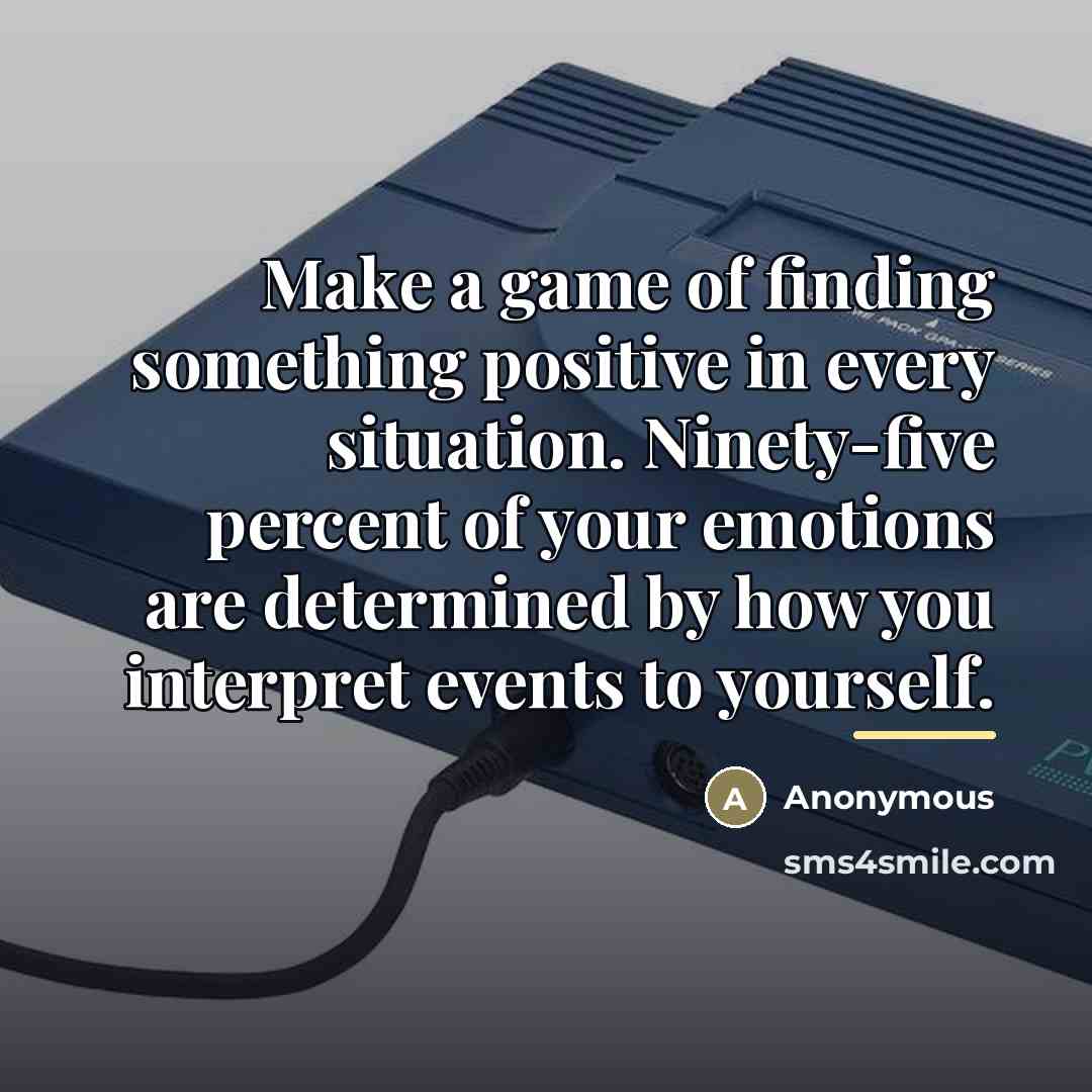 “Make a game of finding something positive in every situation.…” quote by Anonymous
