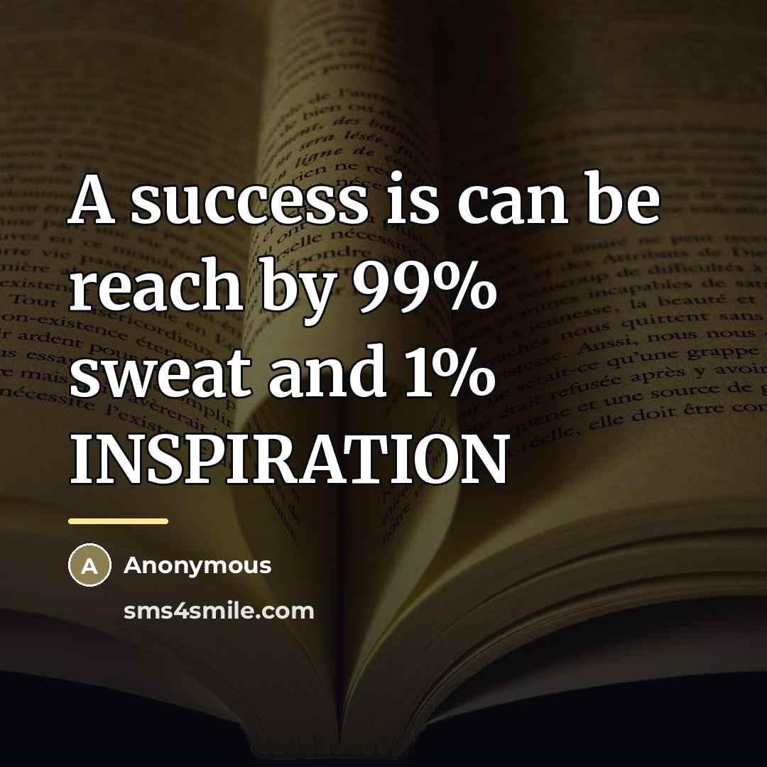“A success is can be reach by 99% sweat and…” quote by Anonymous