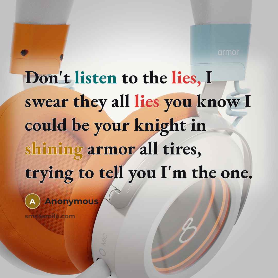 “Don't listen to the lies, I swear they all lies…” quote by Anonymous