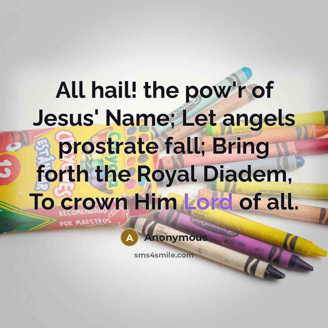“All hail! the pow'r of Jesus' Name; Let angels prostrate…” quote by Anonymous