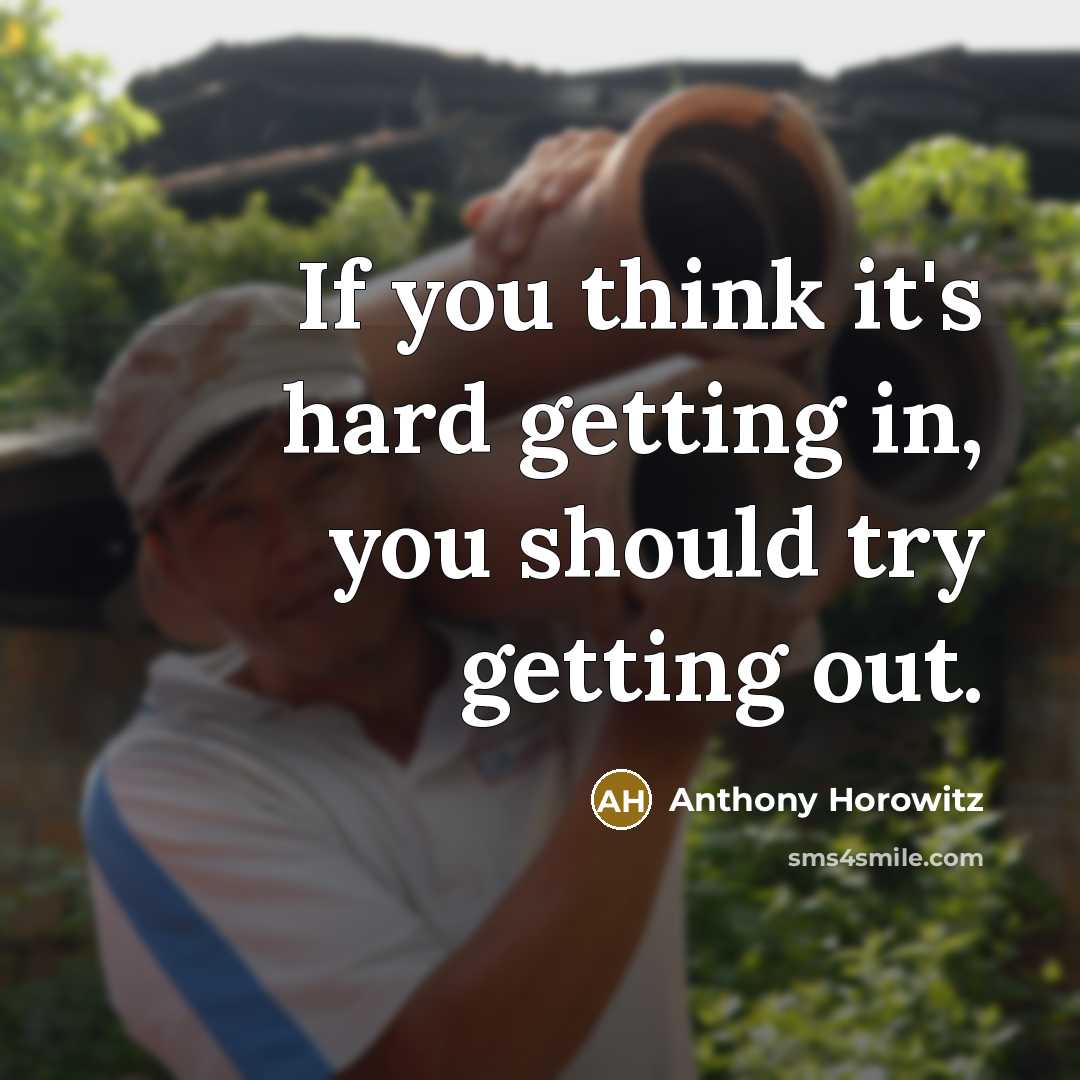 “If you think it's hard getting in, you should try…” quote by Anthony Horowitz