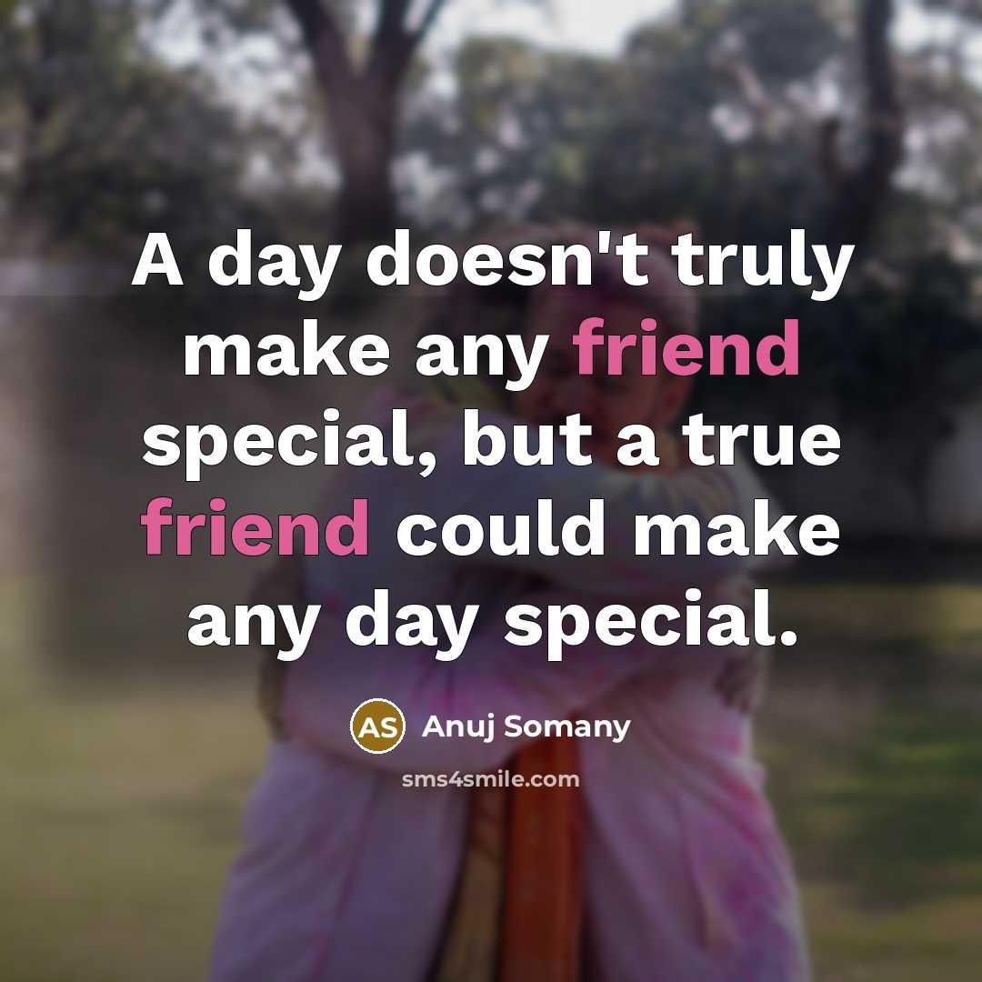 “A day doesn't truly make any friend special, but a…” quote by Anuj Somany