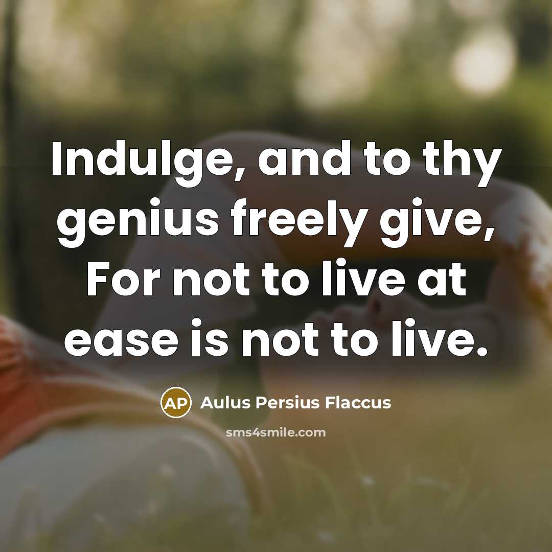 “Indulge, and to thy genius freely give, For not to…” quote by Aulus Persius Flaccus