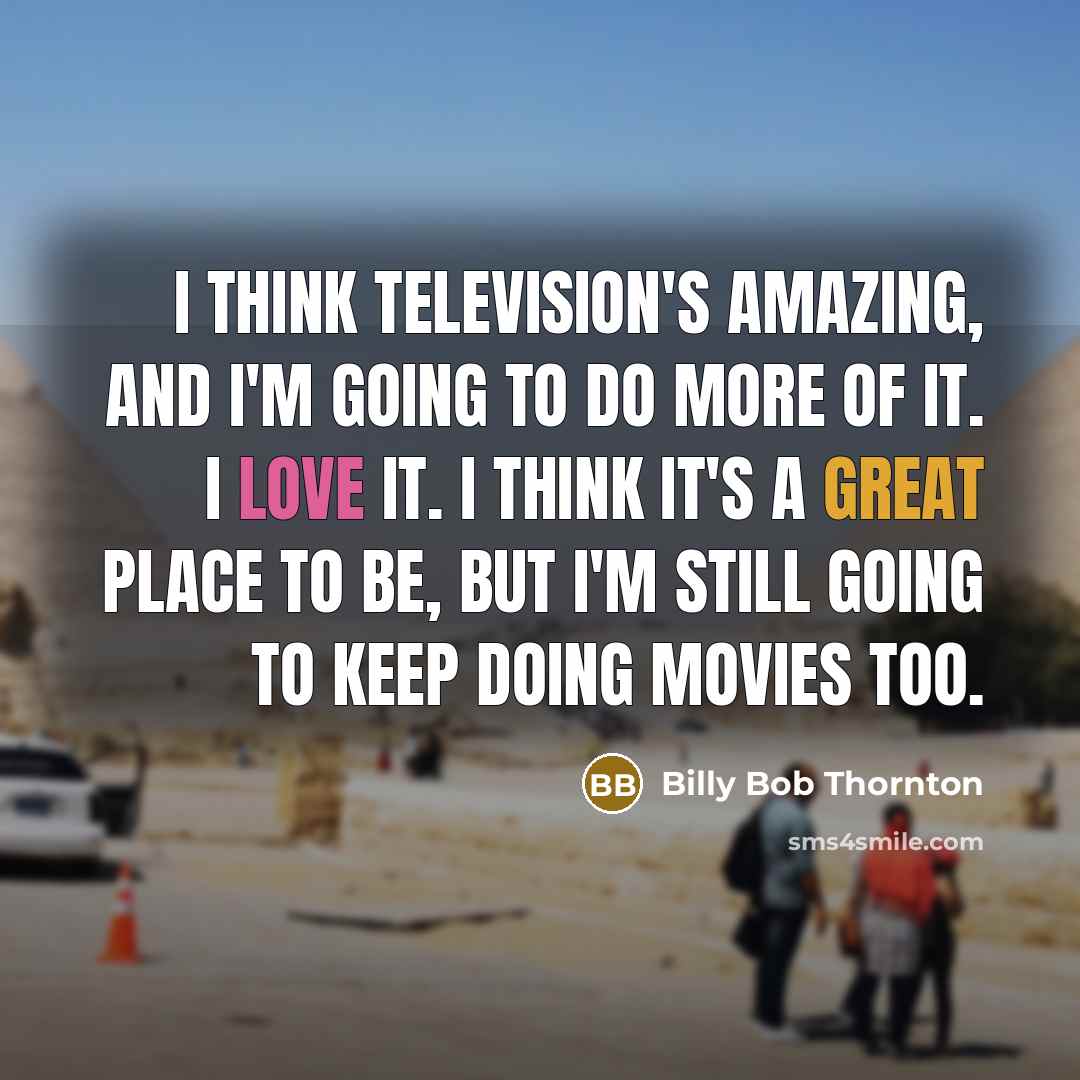 “I think television's amazing, and I'm going to do more…” quote by Billy Bob Thornton