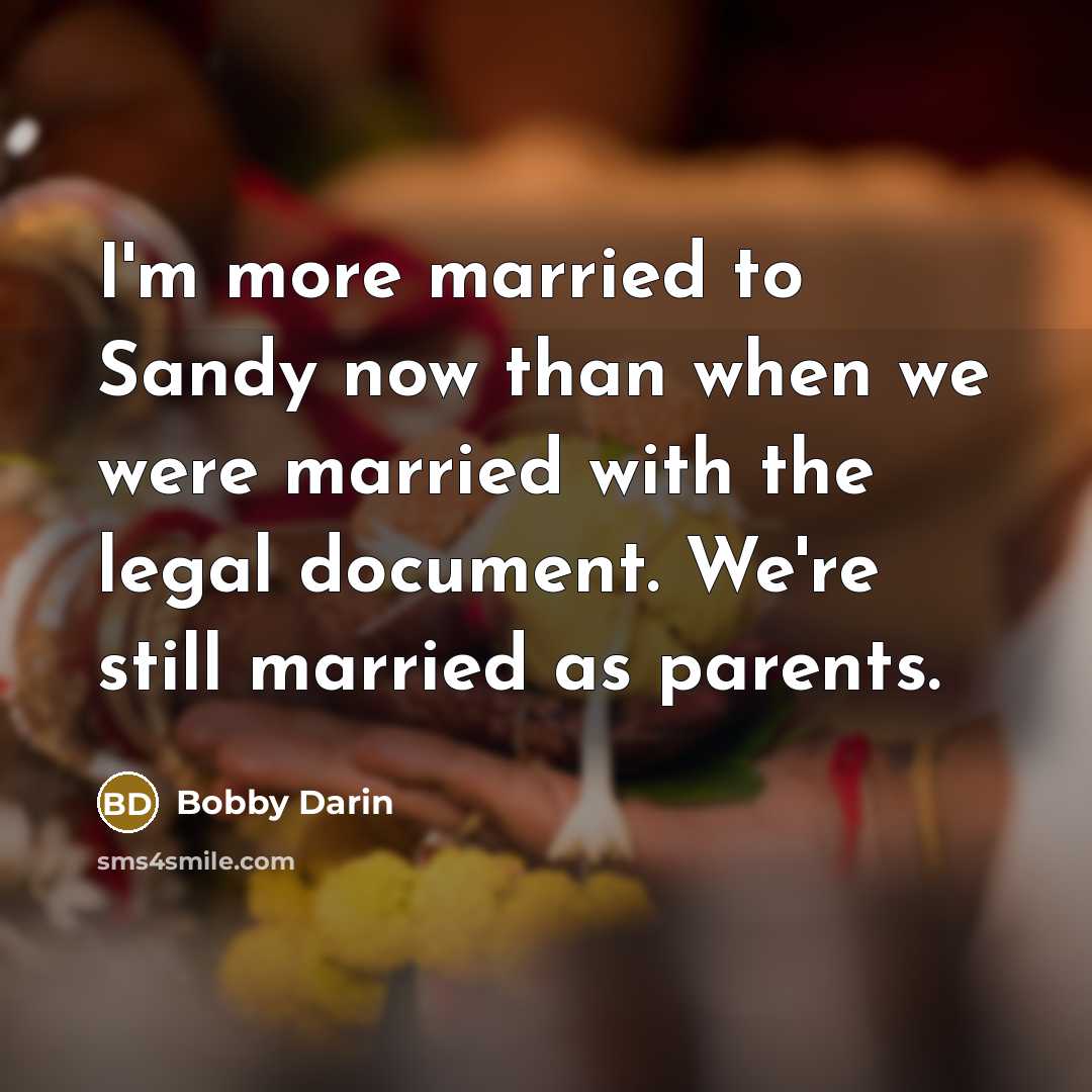 “I'm more married to Sandy now than when we were…” quote by Bobby Darin
