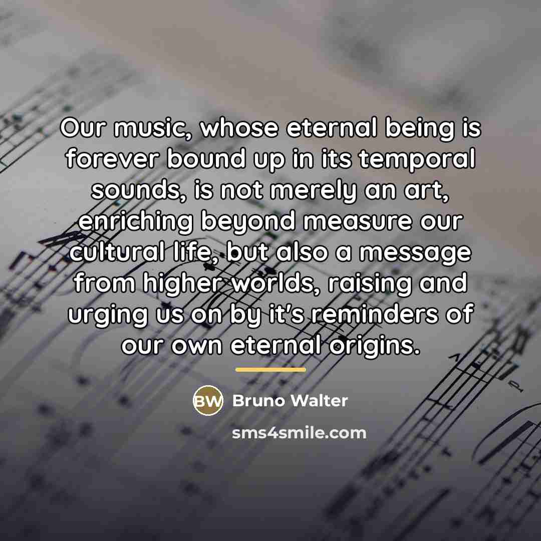 “Our music, whose eternal being is forever bound up in…” quote by Bruno Walter