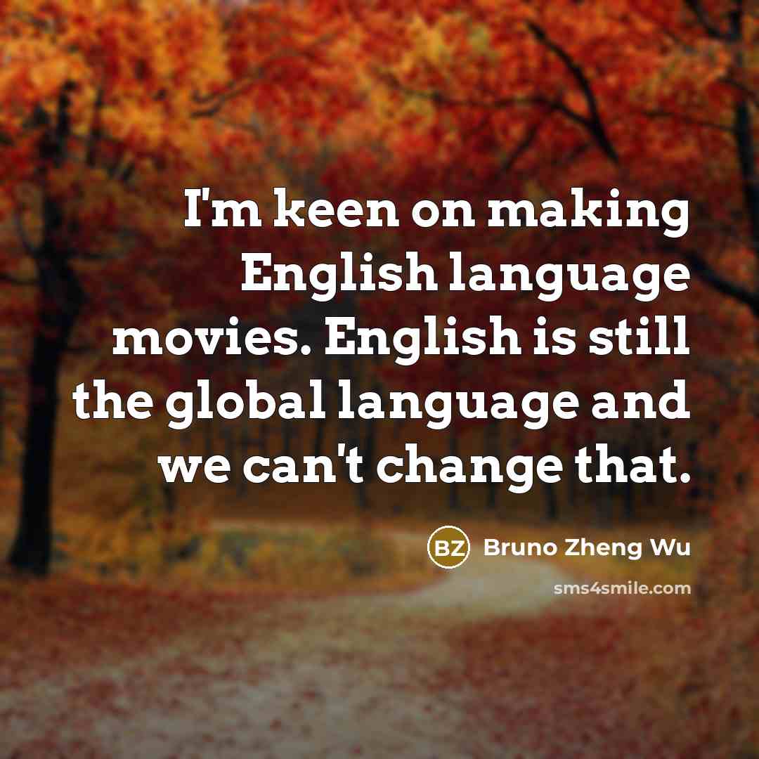 “I'm keen on making English language movies. English is still…” quote by Bruno Zheng Wu
