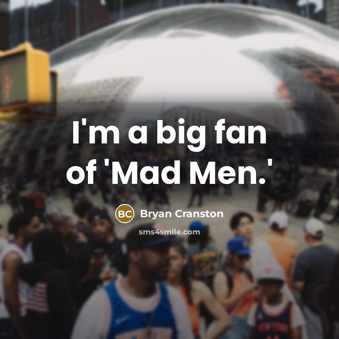 “I'm a big fan of 'Mad Men.'…” quote by Bryan Cranston