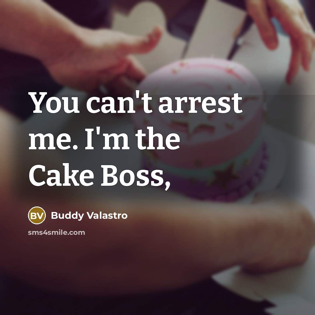 “You can't arrest me. I'm the Cake Boss,…” quote by Buddy Valastro